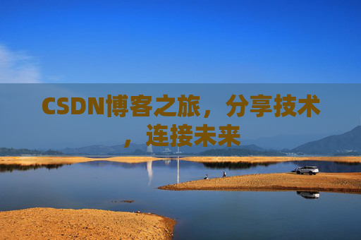 CSDN博客之旅，分享技术，连接未来